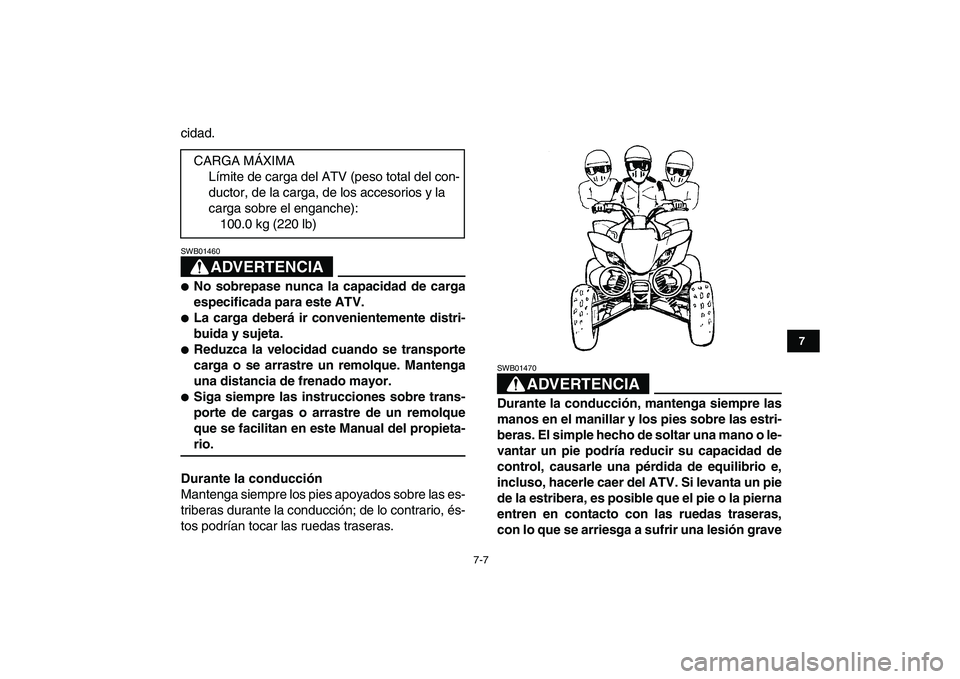 YAMAHA YFZ450 2009 Manuale de Empleo (in Spanish)
7-7
1
2
3
4
5
67
8
9
10
11
cidad.
ADVERTENCIA
SWB01460
No sobrepase nunca la capacidad de carga
especificada para este ATV.
La carga deberá ir convenientemente distri-
buida y sujeta. YAMAHA YFZ450 2009 Manuale de Empleo (in Spanish)
7-7
1
2
3
4
5
67
8
9
10
11
cidad.
ADVERTENCIA
SWB01460
No sobrepase nunca la capacidad de carga
especificada para este ATV.
La carga deberá ir convenientemente distri-
buida y sujeta.