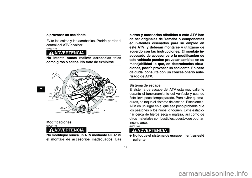 YAMAHA YFZ450 2009 Manuale de Empleo (in Spanish)
7-8
1
2
3
4
5
67
8
9
10
11
o provocar un accidente.
Evite los saltos y las acrobacias. Podría perder el
control del ATV o volcar.
ADVERTENCIA
SWB01480
No intente nunca realizar acrobacias t YAMAHA YFZ450 2009 Manuale de Empleo (in Spanish)
7-8
1
2
3
4
5
67
8
9
10
11
o provocar un accidente.
Evite los saltos y las acrobacias. Podría perder el
control del ATV o volcar.
ADVERTENCIA
SWB01480
No intente nunca realizar acrobacias t