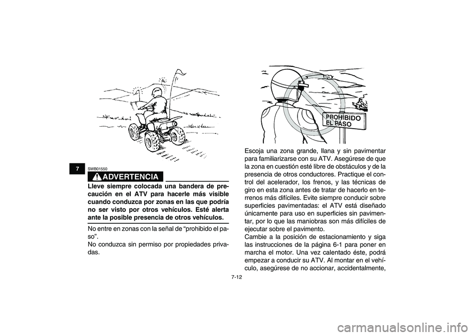 YAMAHA YFZ450 2009 Manuale de Empleo (in Spanish)
7-12
1
2
3
4
5
67
8
9
10
11
ADVERTENCIA
SWB01550
Lleve siempre colocada una bandera de pre-
caución en el ATV para hacerle más visible
cuando conduzca por zonas en las que podría
no ser vist YAMAHA YFZ450 2009 Manuale de Empleo (in Spanish)
7-12
1
2
3
4
5
67
8
9
10
11
ADVERTENCIA
SWB01550
Lleve siempre colocada una bandera de pre-
caución en el ATV para hacerle más visible
cuando conduzca por zonas en las que podría
no ser vist