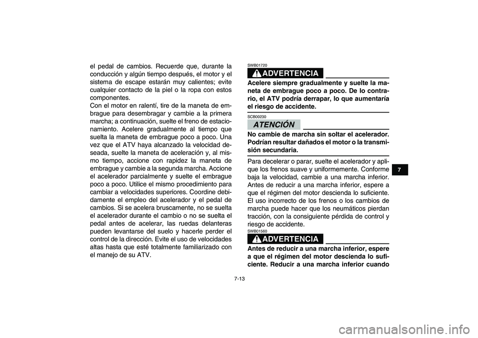 YAMAHA YFZ450 2009 Manuale de Empleo (in Spanish)
7-13
1
2
3
4
5
67
8
9
10
11
el pedal de cambios. Recuerde que, durante la
conducción y algún tiempo después, el motor y el
sistema de escape estarán muy calientes; evite
cualquier contacto de YAMAHA YFZ450 2009 Manuale de Empleo (in Spanish)
7-13
1
2
3
4
5
67
8
9
10
11
el pedal de cambios. Recuerde que, durante la
conducción y algún tiempo después, el motor y el
sistema de escape estarán muy calientes; evite
cualquier contacto de