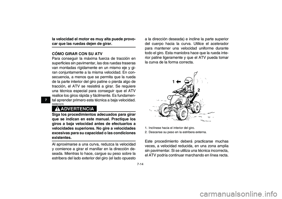 YAMAHA YFZ450 2009 Manuale de Empleo (in Spanish)
7-14
1
2
3
4
5
67
8
9
10
11
la velocidad el motor es muy alta puede provo-
car que las ruedas dejen de girar.
CÓMO GIRAR CON SU ATV
Para conseguir la máxima fuerza de tracción en
superficies YAMAHA YFZ450 2009 Manuale de Empleo (in Spanish)
7-14
1
2
3
4
5
67
8
9
10
11
la velocidad el motor es muy alta puede provo-
car que las ruedas dejen de girar.
CÓMO GIRAR CON SU ATV
Para conseguir la máxima fuerza de tracción en
superficies
