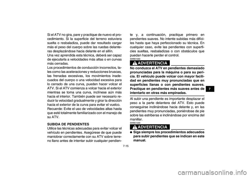 YAMAHA YFZ450 2009 Manuale de Empleo (in Spanish)
7-15
1
2
3
4
5
67
8
9
10
11
Si el ATV no gira, pare y practique de nuevo el pro-
cedimiento. Si la superficie del terreno estuviera
suelta o resbaladiza, puede dar resultado cargar
más el peso d YAMAHA YFZ450 2009 Manuale de Empleo (in Spanish)
7-15
1
2
3
4
5
67
8
9
10
11
Si el ATV no gira, pare y practique de nuevo el pro-
cedimiento. Si la superficie del terreno estuviera
suelta o resbaladiza, puede dar resultado cargar
más el peso d