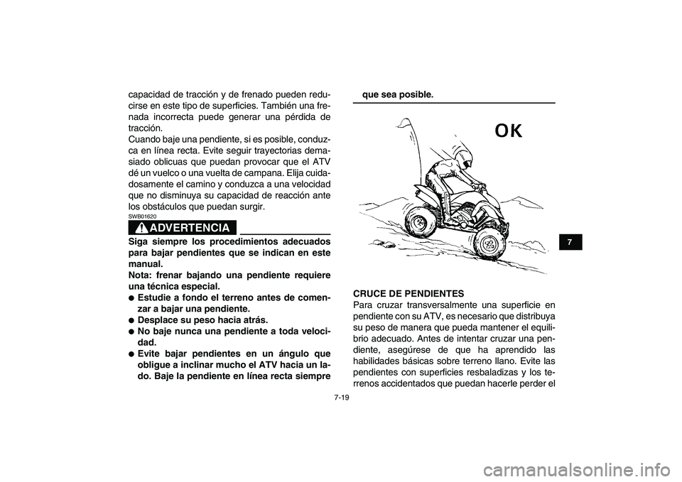 YAMAHA YFZ450 2009 Manuale de Empleo (in Spanish)
7-19
1
2
3
4
5
67
8
9
10
11
capacidad de tracción y de frenado pueden redu-
cirse en este tipo de superficies. También una fre-
nada incorrecta puede generar una pérdida de
tracción.
Cuando b YAMAHA YFZ450 2009 Manuale de Empleo (in Spanish)
7-19
1
2
3
4
5
67
8
9
10
11
capacidad de tracción y de frenado pueden redu-
cirse en este tipo de superficies. También una fre-
nada incorrecta puede generar una pérdida de
tracción.
Cuando b
