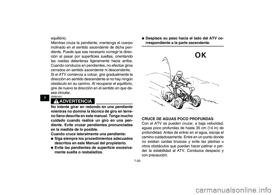 YAMAHA YFZ450 2009 Manuale de Empleo (in Spanish)
7-20
1
2
3
4
5
67
8
9
10
11
equilibrio.
Mientras cruza la pendiente, mantenga el cuerpo
inclinado en el sentido ascendente de dicha pen-
diente. Puede que sea necesario corregir la direc-
ción a YAMAHA YFZ450 2009 Manuale de Empleo (in Spanish)
7-20
1
2
3
4
5
67
8
9
10
11
equilibrio.
Mientras cruza la pendiente, mantenga el cuerpo
inclinado en el sentido ascendente de dicha pen-
diente. Puede que sea necesario corregir la direc-
ción a