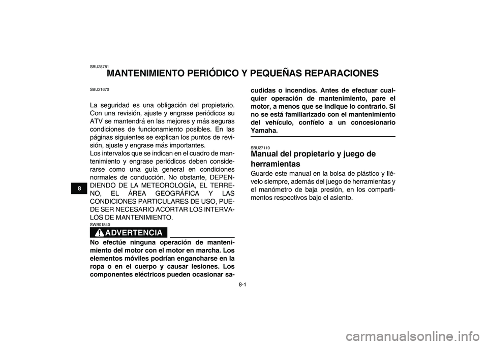YAMAHA YFZ450 2009 Manuale de Empleo (in Spanish)
8-1
1
2
3
4
5
6
78
9
10
11
SBU28781
MANTENIMIENTO PERIÓDICO Y PEQUEÑAS REPARACIONES
SBU21670
La seguridad es una obligación del propietario.
Con una revisión, ajuste y engrase periódicos YAMAHA YFZ450 2009 Manuale de Empleo (in Spanish)
8-1
1
2
3
4
5
6
78
9
10
11
SBU28781
MANTENIMIENTO PERIÓDICO Y PEQUEÑAS REPARACIONES
SBU21670
La seguridad es una obligación del propietario.
Con una revisión, ajuste y engrase periódicos