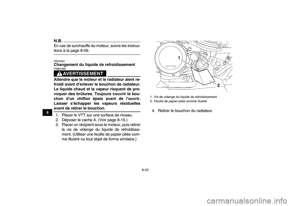 YAMAHA YFZ450 2009  Notices Demploi (in French)  
8-23 
1
2
3
4
5
6
78
9
10
11
N.B.
 
En cas de surchauffe du moteur, suivre les instruc- 
tions à la page 8-59. 
FBU23561 
Changement du liquide de refroidissement
AVERTISSEMENT
 
FWB01890  
Attendr