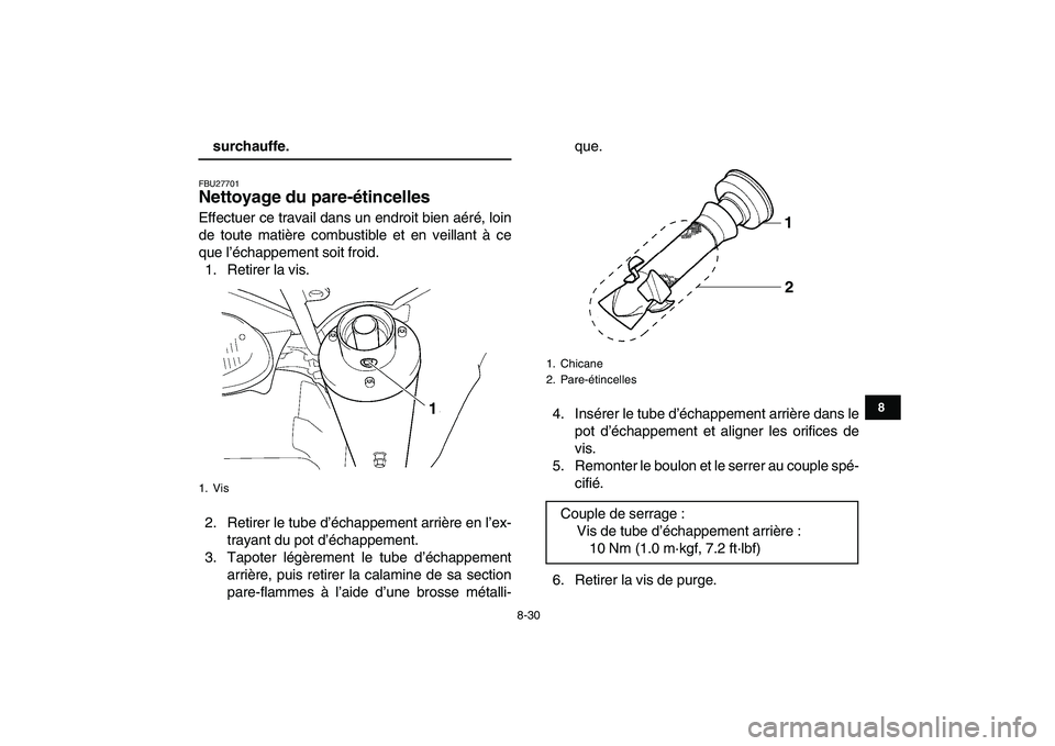 YAMAHA YFZ450 2009  Notices Demploi (in French)  
8-30 
1
2
3
4
5
6
78
9
10
11
 
surchauffe. 
FBU27701 
Nettoyage du pare-étincelles  
Effectuer ce travail dans un endroit bien aéré, loin
de toute matière combustible et en veillant à ce
que l