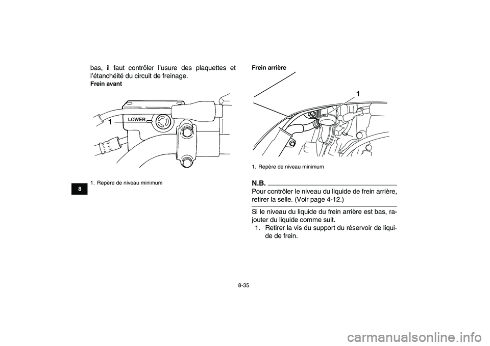 YAMAHA YFZ450 2009  Notices Demploi (in French)  
8-35 
1
2
3
4
5
6
78
9
10
11
 
bas, il faut contrôler l’usure des plaquettes et
l’étanchéité du circuit de freinage. 
Frein avantFrein arrière
N.B.
 
Pour contrôler le niveau du liquide de