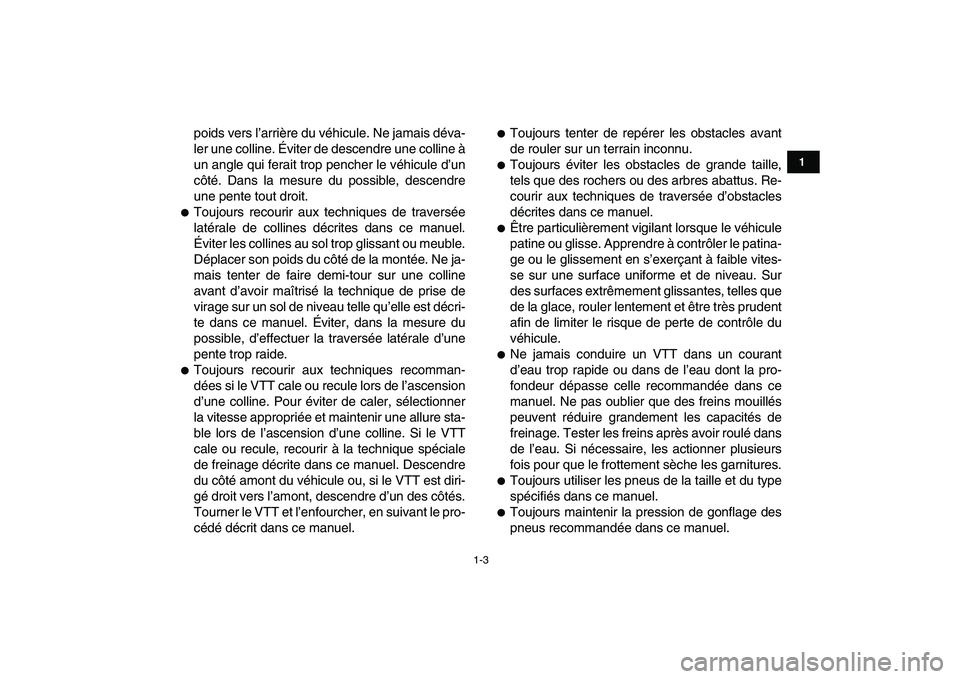 YAMAHA YFZ450 2009 Notices Demploi (in French)
1-3
1
2
3
4
5
6
7
8
9
10
11
poids vers l’arrière du véhicule. Ne jamais déva-
ler une colline. Éviter de descendre une colline à
un angle qui ferait trop pencher le véhicule d’un
côté YAMAHA YFZ450 2009 Notices Demploi (in French)
1-3
1
2
3
4
5
6
7
8
9
10
11
poids vers l’arrière du véhicule. Ne jamais déva-
ler une colline. Éviter de descendre une colline à
un angle qui ferait trop pencher le véhicule d’un
côté