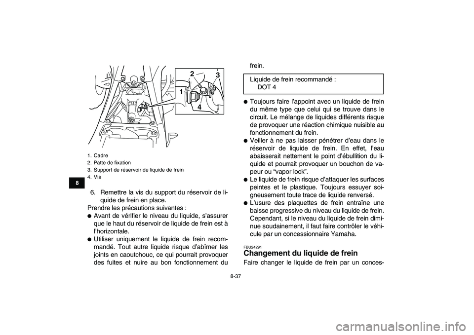 YAMAHA YFZ450 2009 Notices Demploi (in French)
8-37
1
2
3
4
5
6
78
9
10
11
6. Remettre la vis du support du réservoir de li-
quide de frein en place.
Prendre les précautions suivantes :
Avant de vérifier le niveau du liquide, s’assur YAMAHA YFZ450 2009 Notices Demploi (in French)
8-37
1
2
3
4
5
6
78
9
10
11
6. Remettre la vis du support du réservoir de li-
quide de frein en place.
Prendre les précautions suivantes :
Avant de vérifier le niveau du liquide, s’assur