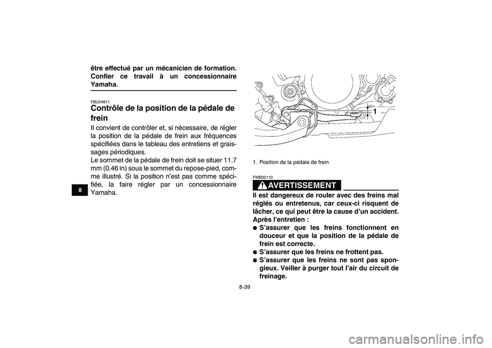 YAMAHA YFZ450 2009 Notices Demploi (in French)
8-39
1
2
3
4
5
6
78
9
10
11
être effectué par un mécanicien de formation.
Confier ce travail à un concessionnaire
Yamaha.
FBU24611
Contrôle de la position de la pédale de
frein
Il con YAMAHA YFZ450 2009 Notices Demploi (in French)
8-39
1
2
3
4
5
6
78
9
10
11
être effectué par un mécanicien de formation.
Confier ce travail à un concessionnaire
Yamaha.
FBU24611
Contrôle de la position de la pédale de
frein
Il con
