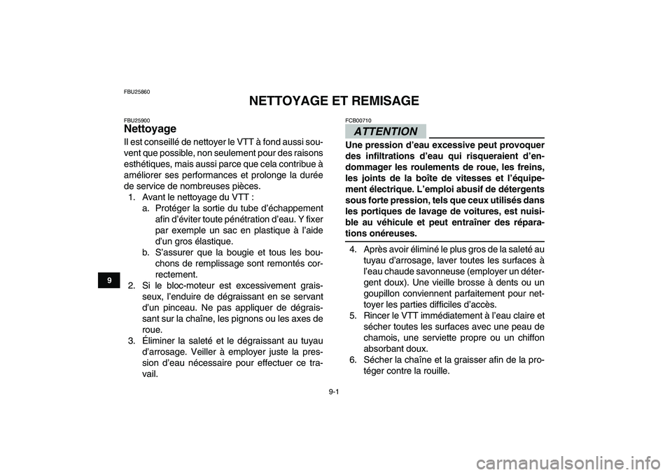 YAMAHA YFZ450 2009 Notices Demploi (in French)
9-1
1
2
3
4
5
6
7
89
10
11
FBU25860
NETTOYAGE ET REMISAGE
FBU25900
Nettoyage
Il est conseillé de nettoyer le VTT à fond aussi sou-
vent que possible, non seulement pour des raisons
esthét YAMAHA YFZ450 2009 Notices Demploi (in French)
9-1
1
2
3
4
5
6
7
89
10
11
FBU25860
NETTOYAGE ET REMISAGE
FBU25900
Nettoyage
Il est conseillé de nettoyer le VTT à fond aussi sou-
vent que possible, non seulement pour des raisons
esthét