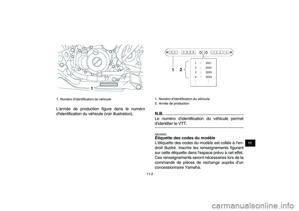 YAMAHA YFZ450 2009  Notices Demploi (in French)  
11-2 
1
2
3
4
5
6
7
8
9
1011
 
L’année de production figure dans le numéro
d’identification du véhicule (voir illustration).N.B. 
Le numéro d’identification du véhicule permet 
d’identi