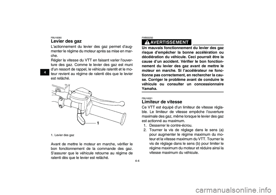 YAMAHA YFZ450 2009 Notices Demploi (in French)
4-4
1
2
34
5
6
7
8
9
10
11
FBU18280
Levier des gaz
L’actionnement du levier des gaz permet d’aug-
menter le régime du moteur après sa mise en mar-
che.
Régler la vitesse du VTT en faisa YAMAHA YFZ450 2009 Notices Demploi (in French)
4-4
1
2
34
5
6
7
8
9
10
11
FBU18280
Levier des gaz
L’actionnement du levier des gaz permet d’aug-
menter le régime du moteur après sa mise en mar-
che.
Régler la vitesse du VTT en faisa