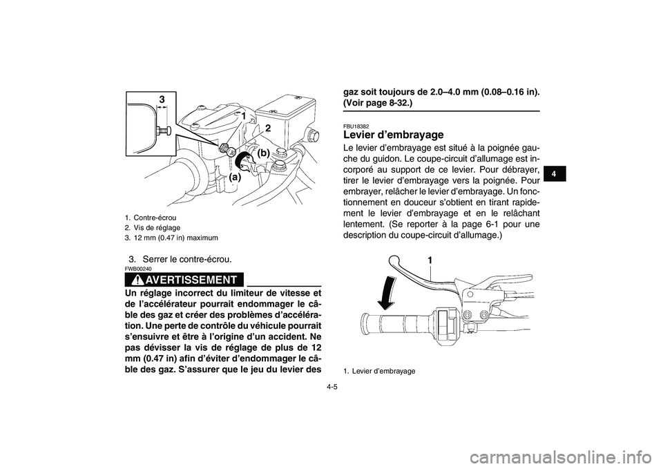 YAMAHA YFZ450 2009 Notices Demploi (in French)
4-5
1
2
34
5
6
7
8
9
10
11
3. Serrer le contre-écrou.
AVERTISSEMENT
FWB00240
Un réglage incorrect du limiteur de vitesse et
de l’accélérateur pourrait endommager le câ-
ble des gaz et YAMAHA YFZ450 2009 Notices Demploi (in French)
4-5
1
2
34
5
6
7
8
9
10
11
3. Serrer le contre-écrou.
AVERTISSEMENT
FWB00240
Un réglage incorrect du limiteur de vitesse et
de l’accélérateur pourrait endommager le câ-
ble des gaz et