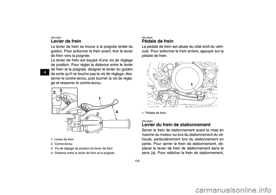 YAMAHA YFZ450 2009 Notices Demploi (in French)
4-6
1
2
34
5
6
7
8
9
10
11
FBU18421
Levier de frein
Le levier de frein se trouve à la poignée droite du
guidon. Pour actionner le frein avant, tirer le levier
de frein vers la poignée.
Le l YAMAHA YFZ450 2009 Notices Demploi (in French)
4-6
1
2
34
5
6
7
8
9
10
11
FBU18421
Levier de frein
Le levier de frein se trouve à la poignée droite du
guidon. Pour actionner le frein avant, tirer le levier
de frein vers la poignée.
Le l