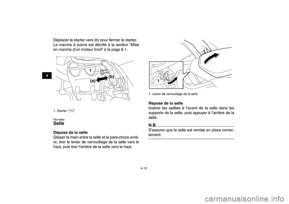 YAMAHA YFZ450 2009  Notices Demploi (in French)  
4-12 
1
2
34
5
6
7
8
9
10
11
 
Déplacer le starter vers (b) pour fermer le starter.
La marche à suivre est décrite à la section “Mise
en marche d’un moteur froid” à la page 6-1. 
FBU18890