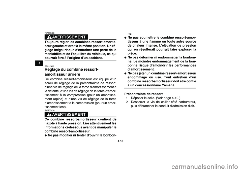 YAMAHA YFZ450 2009 Notices Demploi (in French)
4-18
1
2
34
5
6
7
8
9
10
11
AVERTISSEMENT
FWB00400
Toujours régler les combinés ressort-amortis-
seur gauche et droit à la même position. Un ré-
glage inégal risque d’entraîner une per YAMAHA YFZ450 2009 Notices Demploi (in French)
4-18
1
2
34
5
6
7
8
9
10
11
AVERTISSEMENT
FWB00400
Toujours régler les combinés ressort-amortis-
seur gauche et droit à la même position. Un ré-
glage inégal risque d’entraîner une per