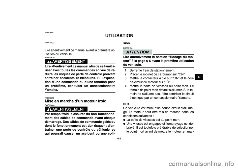 YAMAHA YFZ450 2009 Notices Demploi (in French)
6-1
1
2
3
4
56
7
8
9
10
11
FBU19880
UTILISATION
FBU19900
Lire attentivement ce manuel avant la première uti-
lisation du véhicule.
AVERTISSEMENT
FWB00630
Lire attentivement ce manuel afi YAMAHA YFZ450 2009 Notices Demploi (in French)
6-1
1
2
3
4
56
7
8
9
10
11
FBU19880
UTILISATION
FBU19900
Lire attentivement ce manuel avant la première uti-
lisation du véhicule.
AVERTISSEMENT
FWB00630
Lire attentivement ce manuel afi