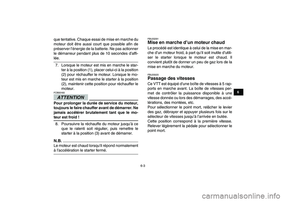 YAMAHA YFZ450 2009 Notices Demploi (in French)
6-3
1
2
3
4
56
7
8
9
10
11
que tentative. Chaque essai de mise en marche du
moteur doit être aussi court que possible afin de
préserver l’énergie de la batterie. Ne pas actionner
le démarre YAMAHA YFZ450 2009 Notices Demploi (in French)
6-3
1
2
3
4
56
7
8
9
10
11
que tentative. Chaque essai de mise en marche du
moteur doit être aussi court que possible afin de
préserver l’énergie de la batterie. Ne pas actionner
le démarre