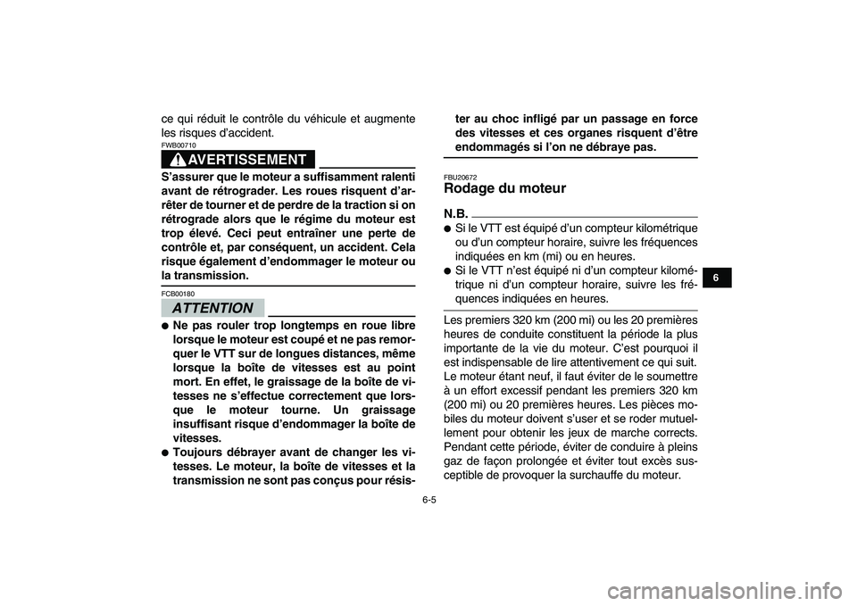 YAMAHA YFZ450 2009 Notices Demploi (in French)
6-5
1
2
3
4
56
7
8
9
10
11
ce qui réduit le contrôle du véhicule et augmente
les risques d’accident.
AVERTISSEMENT
FWB00710
S’assurer que le moteur a suffisamment ralenti
avant de rét YAMAHA YFZ450 2009 Notices Demploi (in French)
6-5
1
2
3
4
56
7
8
9
10
11
ce qui réduit le contrôle du véhicule et augmente
les risques d’accident.
AVERTISSEMENT
FWB00710
S’assurer que le moteur a suffisamment ralenti
avant de rét