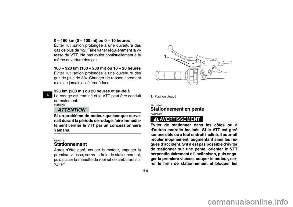 YAMAHA YFZ450 2009 Notices Demploi (in French)
6-6
1
2
3
4
56
7
8
9
10
11
0 – 160 km (0 – 100 mi) ou 0 – 10 heures
Éviter l’utilisation prolongée à une ouverture des
gaz de plus de 1/2. Faire varier régulièrement la vi-
tesse du YAMAHA YFZ450 2009 Notices Demploi (in French)
6-6
1
2
3
4
56
7
8
9
10
11
0 – 160 km (0 – 100 mi) ou 0 – 10 heures
Éviter l’utilisation prolongée à une ouverture des
gaz de plus de 1/2. Faire varier régulièrement la vi-
tesse du