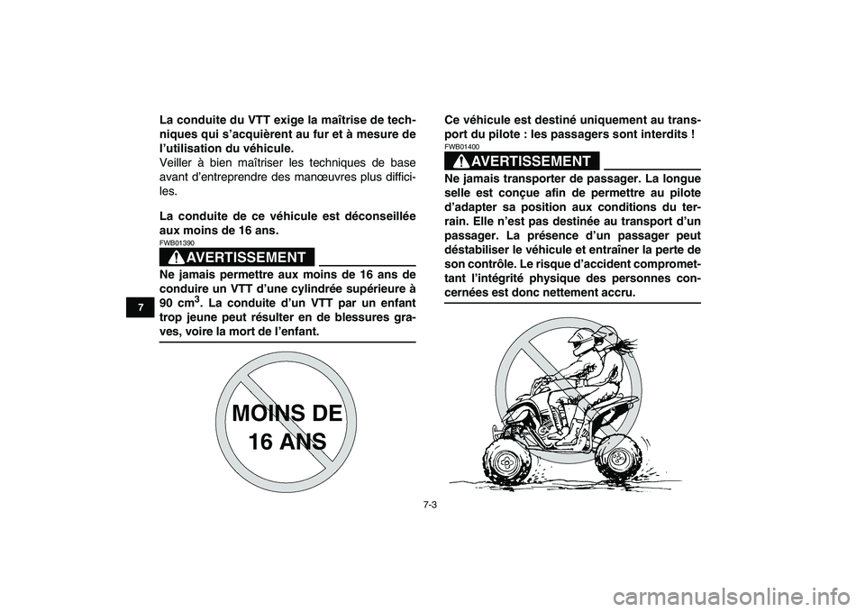 YAMAHA YFZ450 2009 Notices Demploi (in French)
7-3
1
2
3
4
5
67
8
9
10
11
La conduite du VTT exige la maîtrise de tech-
niques qui s’acquièrent au fur et à mesure de
l’utilisation du véhicule.
Veiller à bien maîtriser les technique YAMAHA YFZ450 2009 Notices Demploi (in French)
7-3
1
2
3
4
5
67
8
9
10
11
La conduite du VTT exige la maîtrise de tech-
niques qui s’acquièrent au fur et à mesure de
l’utilisation du véhicule.
Veiller à bien maîtriser les technique