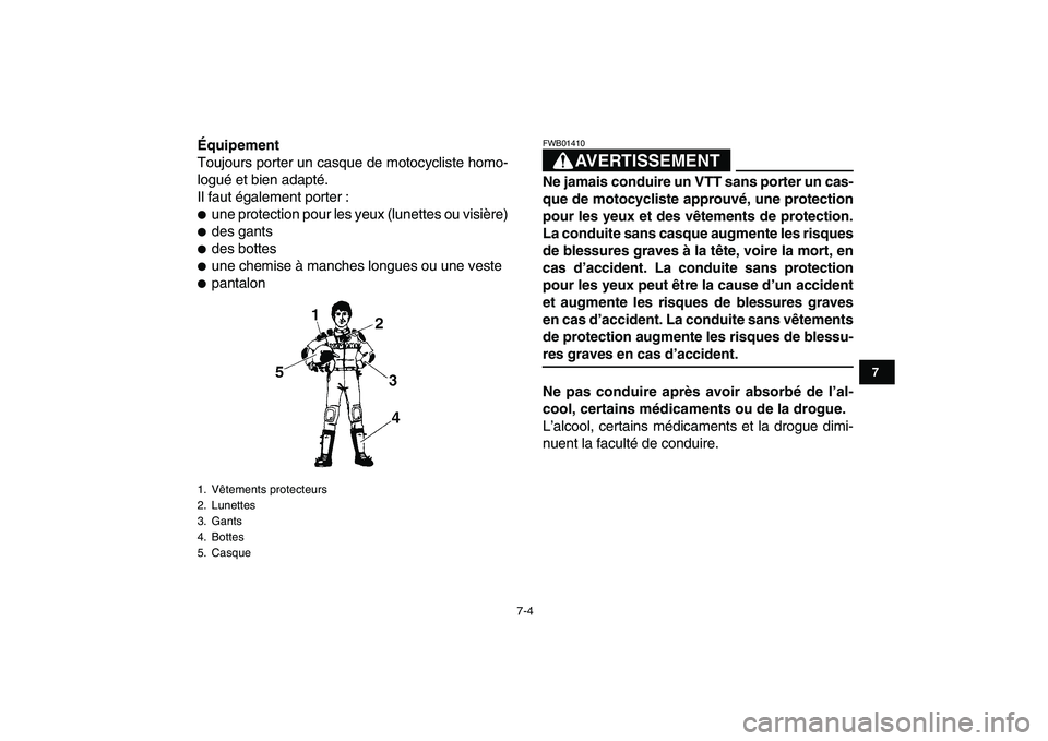 YAMAHA YFZ450 2009 Notices Demploi (in French)
7-4
1
2
3
4
5
67
8
9
10
11
Équipement
Toujours porter un casque de motocycliste homo-
logué et bien adapté.
Il faut également porter :
une protection pour les yeux (lunettes ou visière) YAMAHA YFZ450 2009 Notices Demploi (in French)
7-4
1
2
3
4
5
67
8
9
10
11
Équipement
Toujours porter un casque de motocycliste homo-
logué et bien adapté.
Il faut également porter :
une protection pour les yeux (lunettes ou visière)