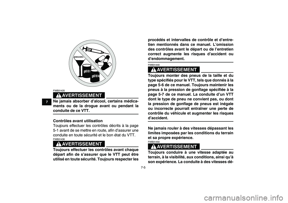 YAMAHA YFZ450 2009 Notices Demploi (in French)
7-5
1
2
3
4
5
67
8
9
10
11
AVERTISSEMENT
FWB01420
Ne jamais absorber d’alcool, certains médica-
ments ou de la drogue avant ou pendant la
conduite de ce VTT.
Contrôles avant utilisation
T YAMAHA YFZ450 2009 Notices Demploi (in French)
7-5
1
2
3
4
5
67
8
9
10
11
AVERTISSEMENT
FWB01420
Ne jamais absorber d’alcool, certains médica-
ments ou de la drogue avant ou pendant la
conduite de ce VTT.
Contrôles avant utilisation
T
