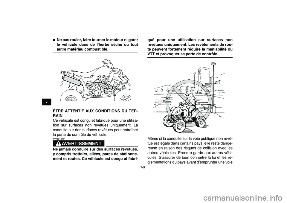 YAMAHA YFZ450 2009 Notices Demploi (in French)
7-9
1
2
3
4
5
67
8
9
10
11
Ne pas rouler, faire tourner le moteur ni garer
le véhicule dans de l’herbe sèche ou tout
autre matériau combustible.
ÊTRE ATTENTIF AUX CONDITIONS DU TER-
RAI YAMAHA YFZ450 2009 Notices Demploi (in French)
7-9
1
2
3
4
5
67
8
9
10
11
Ne pas rouler, faire tourner le moteur ni garer
le véhicule dans de l’herbe sèche ou tout
autre matériau combustible.
ÊTRE ATTENTIF AUX CONDITIONS DU TER-
RAI