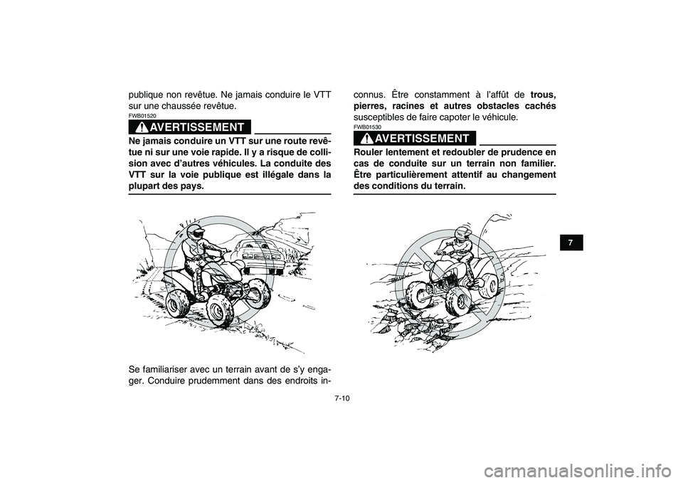 YAMAHA YFZ450 2009  Notices Demploi (in French)  
7-10 
1
2
3
4
5
67
8
9
10
11
 
publique non revêtue. Ne jamais conduire le VTT
sur une chaussée revêtue.
AVERTISSEMENT
 
FWB01520  
Ne jamais conduire un VTT sur une route revê-
tue ni sur une v