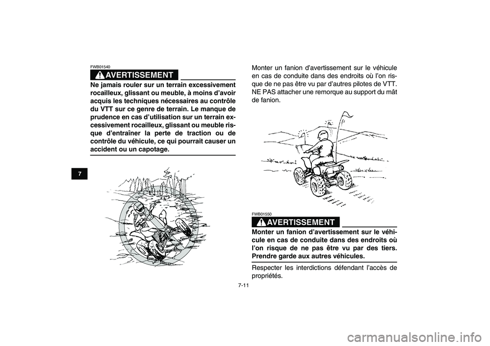 YAMAHA YFZ450 2009  Notices Demploi (in French)  
7-11 
1
2
3
4
5
67
8
9
10
11
AVERTISSEMENT
 
FWB01540  
Ne jamais rouler sur un terrain excessivement
rocailleux, glissant ou meuble, à moins d’avoir
acquis les techniques nécessaires au contrô