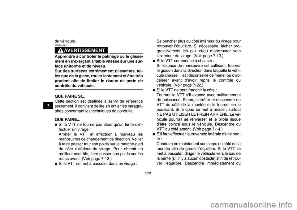 YAMAHA YFZ450 2009 Notices Demploi (in French)
7-23
1
2
3
4
5
67
8
9
10
11
du véhicule.
AVERTISSEMENT
FWB01661
Apprendre à contrôler le patinage ou le glisse-
ment en s’exerçant à faible vitesse sur une sur-
face uniforme et de niv YAMAHA YFZ450 2009 Notices Demploi (in French)
7-23
1
2
3
4
5
67
8
9
10
11
du véhicule.
AVERTISSEMENT
FWB01661
Apprendre à contrôler le patinage ou le glisse-
ment en s’exerçant à faible vitesse sur une sur-
face uniforme et de niv