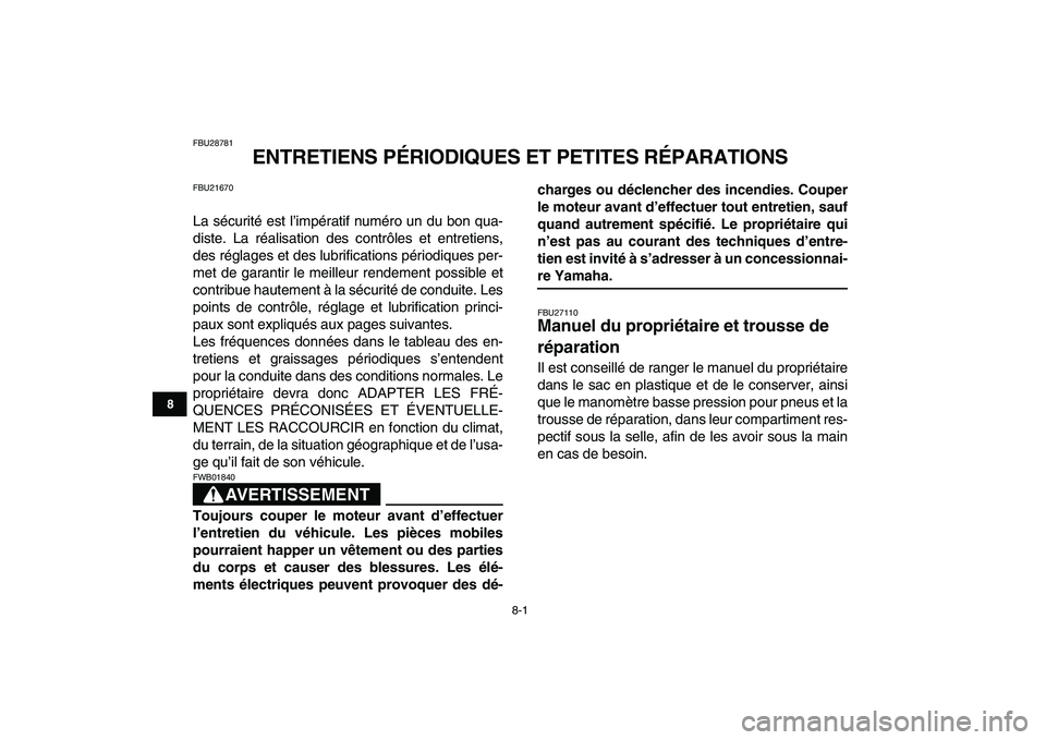 YAMAHA YFZ450 2009 Notices Demploi (in French)
8-1
1
2
3
4
5
6
78
9
10
11
FBU28781
ENTRETIENS PÉRIODIQUES ET PETITES RÉPARATIONS
FBU21670
La sécurité est l’impératif numéro un du bon qua-
diste. La réalisation des contrôles et en YAMAHA YFZ450 2009 Notices Demploi (in French)
8-1
1
2
3
4
5
6
78
9
10
11
FBU28781
ENTRETIENS PÉRIODIQUES ET PETITES RÉPARATIONS
FBU21670
La sécurité est l’impératif numéro un du bon qua-
diste. La réalisation des contrôles et en
