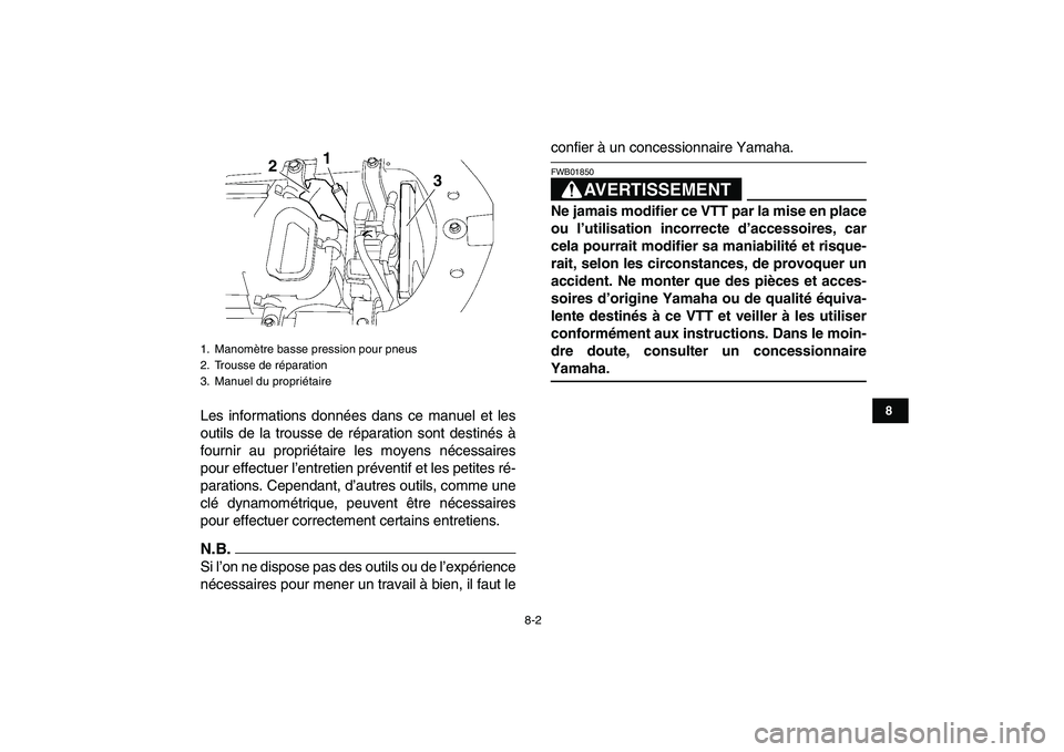 YAMAHA YFZ450 2009 Notices Demploi (in French)
8-2
1
2
3
4
5
6
78
9
10
11
Les informations données dans ce manuel et les
outils de la trousse de réparation sont destinés à
fournir au propriétaire les moyens nécessaires
pour effectuer l YAMAHA YFZ450 2009 Notices Demploi (in French)
8-2
1
2
3
4
5
6
78
9
10
11
Les informations données dans ce manuel et les
outils de la trousse de réparation sont destinés à
fournir au propriétaire les moyens nécessaires
pour effectuer l