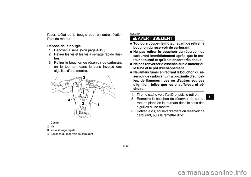 YAMAHA YFZ450 2009 Notices Demploi (in French)
8-12
1
2
3
4
5
6
78
9
10
11
l’user. L’état de la bougie peut en outre révéler
l’état du moteur.
Dépose de la bougie
1. Déposer la selle. (Voir page 4-12.)
2. Retirer les vis et les YAMAHA YFZ450 2009 Notices Demploi (in French)
8-12
1
2
3
4
5
6
78
9
10
11
l’user. L’état de la bougie peut en outre révéler
l’état du moteur.
Dépose de la bougie
1. Déposer la selle. (Voir page 4-12.)
2. Retirer les vis et les