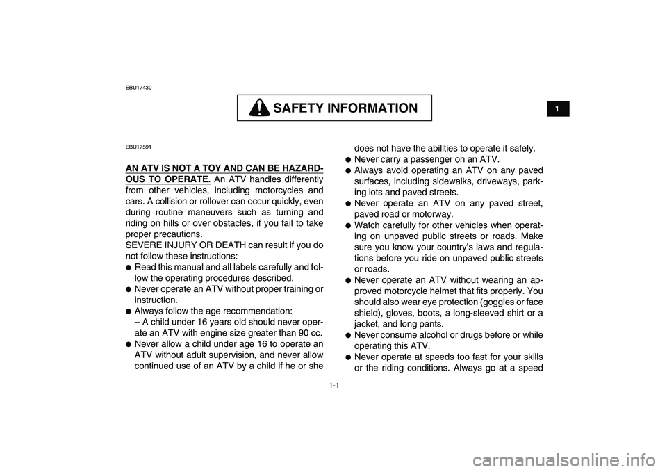 YAMAHA YFZ450 2008 Owners Manual
1-1
1
2
3
4
5
6
7
8
9
10
11
EBU17430
SAFETY INFORMATION
SAFETY INFORMATION
EBU17591
AN ATV IS NOT A TOY AND CAN BE HAZARD-
OUS TO OPERATE.
An ATV handles differently
from other vehicles, YAMAHA YFZ450 2008 Owners Manual
1-1
1
2
3
4
5
6
7
8
9
10
11
EBU17430
SAFETY INFORMATION
SAFETY INFORMATION
EBU17591
AN ATV IS NOT A TOY AND CAN BE HAZARD-
OUS TO OPERATE.
An ATV handles differently
from other vehicles,