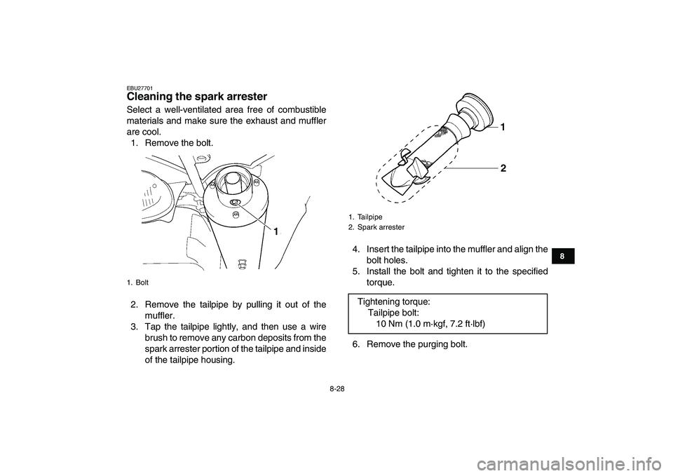 YAMAHA YFZ450 2008  Owners Manual  
8-28 
1
2
3
4
5
6
78
9
10
11
 
EBU27701 
Cleaning the spark arrester  
Select a well-ventilated area free of combustible
materials and make sure the exhaust and muffler
are cool.
1. Remove the bolt.
