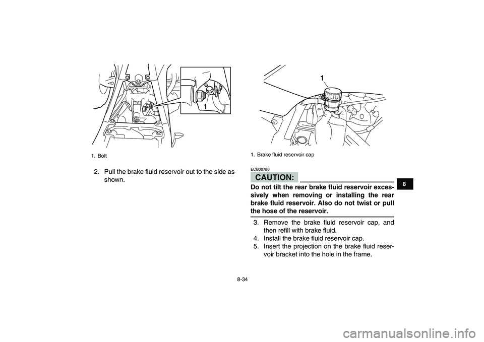 YAMAHA YFZ450 2008  Owners Manual  
8-34 
1
2
3
4
5
6
78
9
10
11
 
2. Pull the brake fluid reservoir out to the side as
shown.CAUTION: 
ECB00780  
Do not tilt the rear brake fluid reservoir exces-
sively when removing or installing th