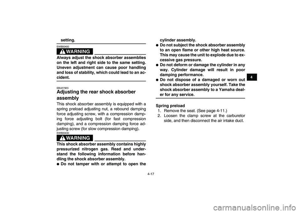 YAMAHA YFZ450 2008 Owners Manual
4-17
1
2
34
5
6
7
8
9
10
11
setting.
WARNING
EWB00400
Always adjust the shock absorber assemblies
on the left and right side to the same setting.
Uneven adjustment can cause poor handling
and YAMAHA YFZ450 2008 Owners Manual
4-17
1
2
34
5
6
7
8
9
10
11
setting.
WARNING
EWB00400
Always adjust the shock absorber assemblies
on the left and right side to the same setting.
Uneven adjustment can cause poor handling
and