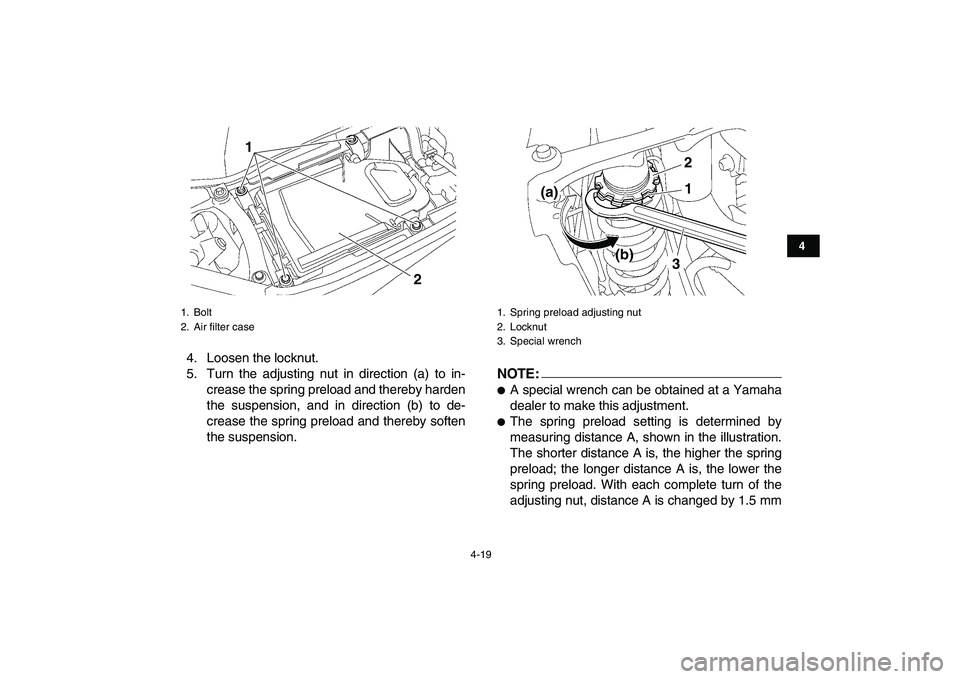 YAMAHA YFZ450 2008  Owners Manual  
4-19 
1
2
34
5
6
7
8
9
10
11
 
4. Loosen the locknut.
5. Turn the adjusting nut in direction (a) to in-
crease the spring preload and thereby harden
the suspension, and in direction (b) to de-
creas