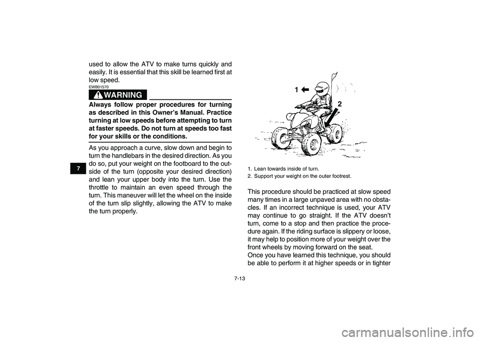 YAMAHA YFZ450 2008 Owners Manual
7-13
1
2
3
4
5
67
8
9
10
11
used to allow the ATV to make turns quickly and
easily. It is essential that this skill be learned first at
low speed.
WARNING
EWB01570
Always follow proper proced YAMAHA YFZ450 2008 Owners Manual
7-13
1
2
3
4
5
67
8
9
10
11
used to allow the ATV to make turns quickly and
easily. It is essential that this skill be learned first at
low speed.
WARNING
EWB01570
Always follow proper proced