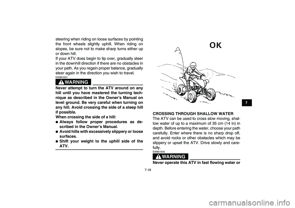 YAMAHA YFZ450 2008 Owners Manual
7-18
1
2
3
4
5
67
8
9
10
11
steering when riding on loose surfaces by pointing
the front wheels slightly uphill. When riding on
slopes, be sure not to make sharp turns either up
or down hill.
If YAMAHA YFZ450 2008 Owners Manual
7-18
1
2
3
4
5
67
8
9
10
11
steering when riding on loose surfaces by pointing
the front wheels slightly uphill. When riding on
slopes, be sure not to make sharp turns either up
or down hill.
If