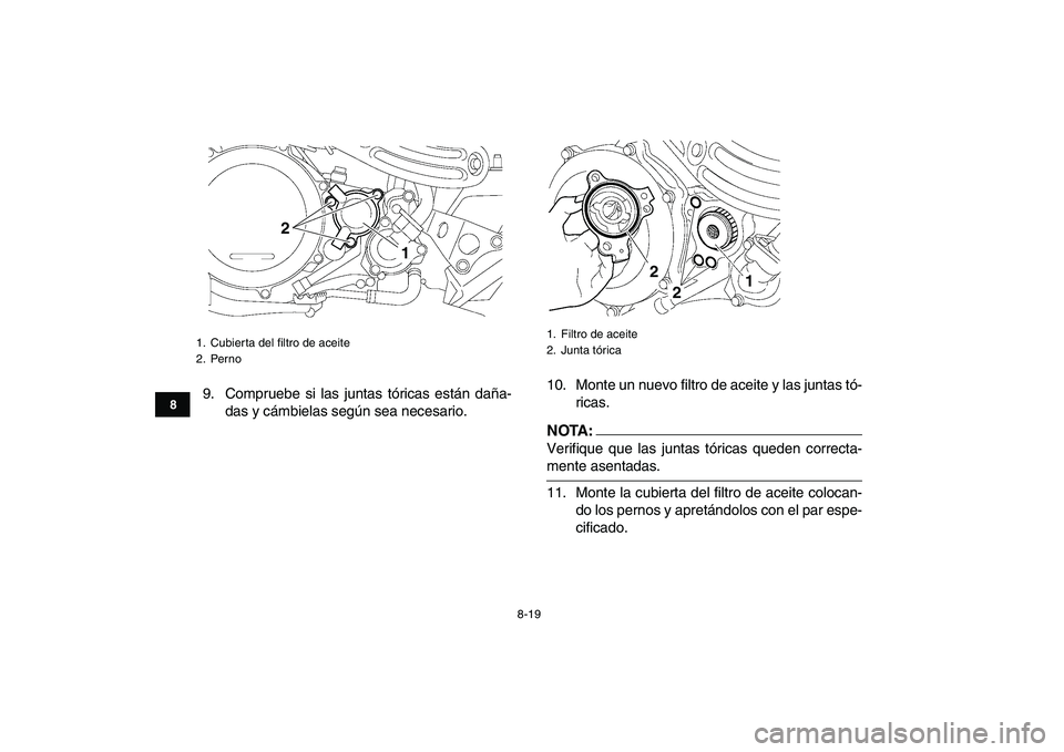 YAMAHA YFZ450 2008  Manuale de Empleo (in Spanish)  
8-19 
1
2
3
4
5
6
78
9
10
11
 
9. Compruebe si las juntas tóricas están daña-
das y cámbielas según sea necesario.10. Monte un nuevo filtro de aceite y las juntas tó-
ricas.NOTA:
 
Verifique q