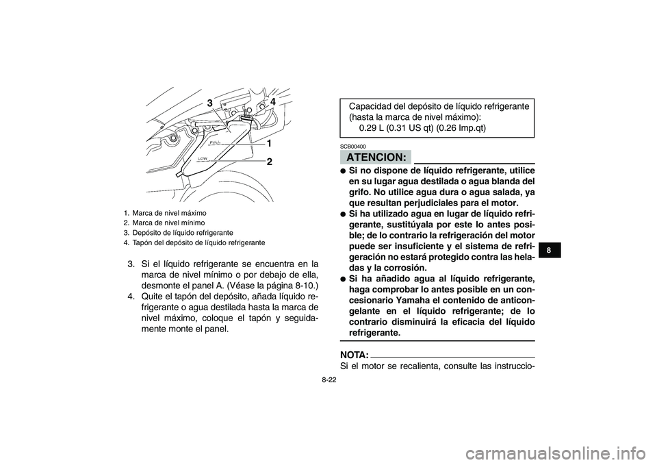 YAMAHA YFZ450 2008 Manuale de Empleo (in Spanish)
8-22
1
2
3
4
5
6
78
9
10
11
3. Si el líquido refrigerante se encuentra en la
marca de nivel mínimo o por debajo de ella,
desmonte el panel A. (Véase la página 8-10.)
4. Quite el tapón del de YAMAHA YFZ450 2008 Manuale de Empleo (in Spanish)
8-22
1
2
3
4
5
6
78
9
10
11
3. Si el líquido refrigerante se encuentra en la
marca de nivel mínimo o por debajo de ella,
desmonte el panel A. (Véase la página 8-10.)
4. Quite el tapón del de