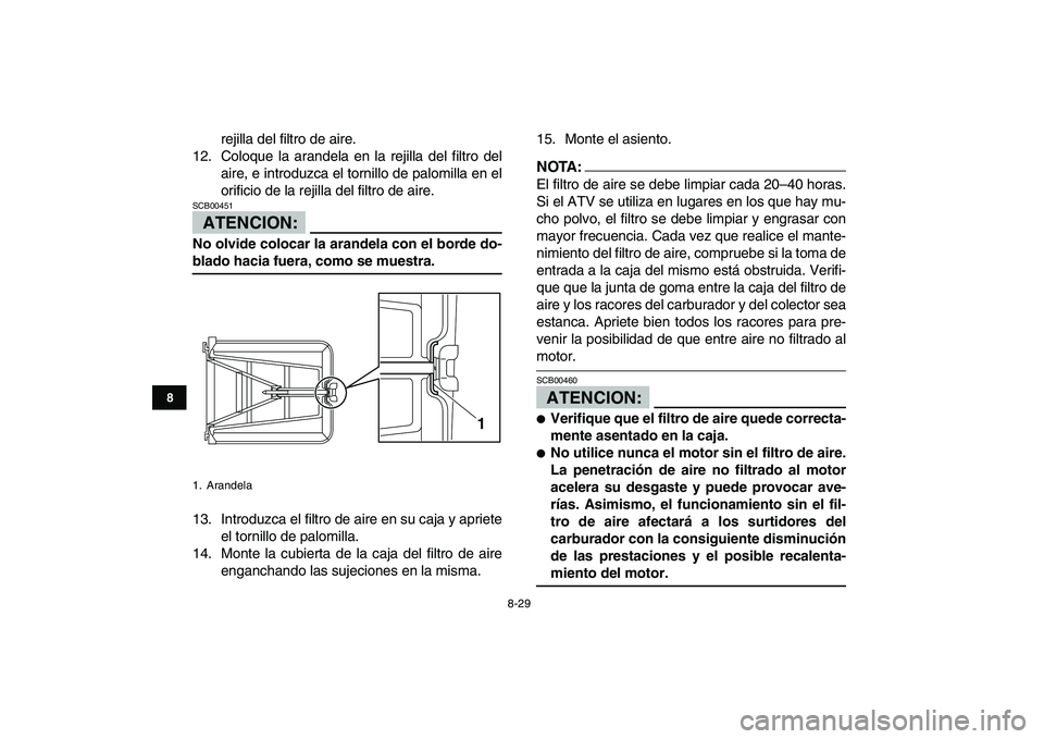 YAMAHA YFZ450 2008 Manuale de Empleo (in Spanish)
8-29
1
2
3
4
5
6
78
9
10
11
rejilla del filtro de aire.
12. Coloque la arandela en la rejilla del filtro del
aire, e introduzca el tornillo de palomilla en el
orificio de la rejilla del filtro de YAMAHA YFZ450 2008 Manuale de Empleo (in Spanish)
8-29
1
2
3
4
5
6
78
9
10
11
rejilla del filtro de aire.
12. Coloque la arandela en la rejilla del filtro del
aire, e introduzca el tornillo de palomilla en el
orificio de la rejilla del filtro de