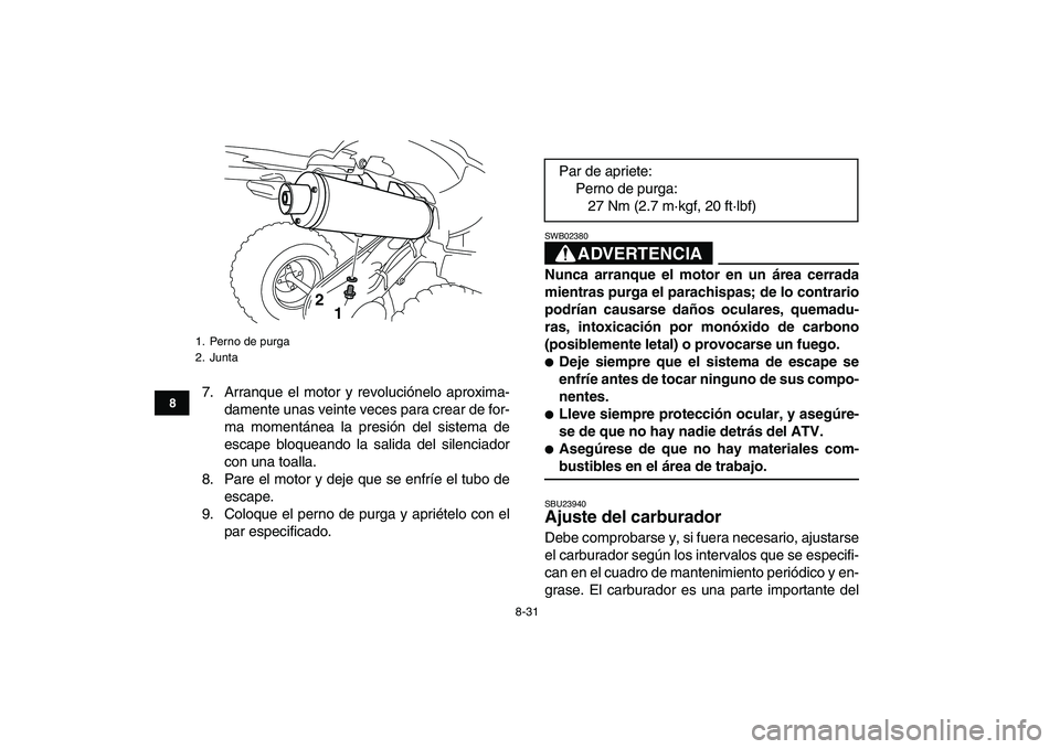 YAMAHA YFZ450 2008 Manuale de Empleo (in Spanish)
8-31
1
2
3
4
5
6
78
9
10
11
7. Arranque el motor y revoluciónelo aproxima-
damente unas veinte veces para crear de for-
ma momentánea la presión del sistema de
escape bloqueando la salida del YAMAHA YFZ450 2008 Manuale de Empleo (in Spanish)
8-31
1
2
3
4
5
6
78
9
10
11
7. Arranque el motor y revoluciónelo aproxima-
damente unas veinte veces para crear de for-
ma momentánea la presión del sistema de
escape bloqueando la salida del