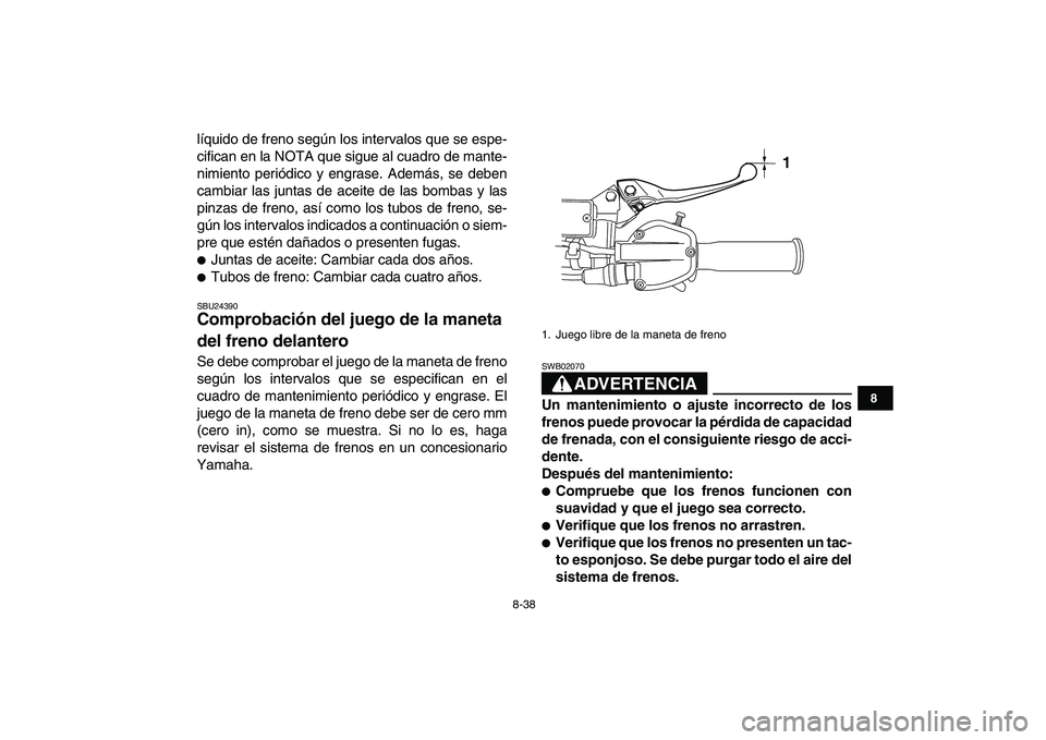 YAMAHA YFZ450 2008 Manuale de Empleo (in Spanish)
8-38
1
2
3
4
5
6
78
9
10
11
líquido de freno según los intervalos que se espe-
cifican en la NOTA que sigue al cuadro de mante-
nimiento periódico y engrase. Además, se deben
cambiar las junt YAMAHA YFZ450 2008 Manuale de Empleo (in Spanish)
8-38
1
2
3
4
5
6
78
9
10
11
líquido de freno según los intervalos que se espe-
cifican en la NOTA que sigue al cuadro de mante-
nimiento periódico y engrase. Además, se deben
cambiar las junt