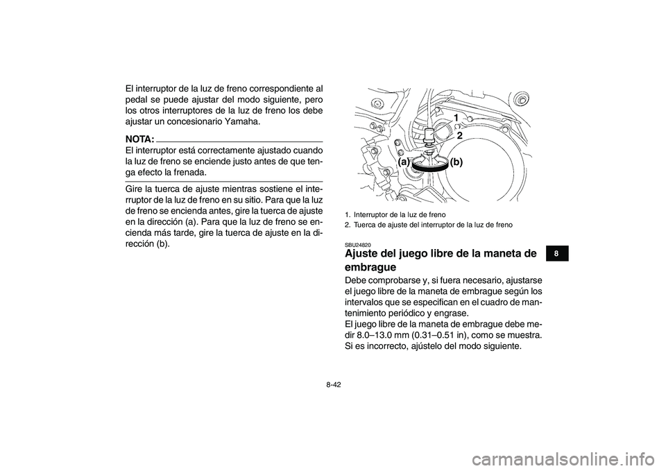 YAMAHA YFZ450 2008 Manuale de Empleo (in Spanish)
8-42
1
2
3
4
5
6
78
9
10
11
El interruptor de la luz de freno correspondiente al
pedal se puede ajustar del modo siguiente, pero
los otros interruptores de la luz de freno los debe
ajustar un con YAMAHA YFZ450 2008 Manuale de Empleo (in Spanish)
8-42
1
2
3
4
5
6
78
9
10
11
El interruptor de la luz de freno correspondiente al
pedal se puede ajustar del modo siguiente, pero
los otros interruptores de la luz de freno los debe
ajustar un con
