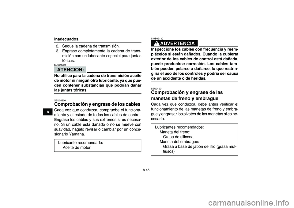 YAMAHA YFZ450 2008 Manuale de Empleo (in Spanish)
8-45
1
2
3
4
5
6
78
9
10
11
inadecuados.
2. Seque la cadena de transmisión.
3. Engrase completamente la cadena de trans-
misión con un lubricante especial para juntas
tóricas.
ATENCION:
SCB YAMAHA YFZ450 2008 Manuale de Empleo (in Spanish)
8-45
1
2
3
4
5
6
78
9
10
11
inadecuados.
2. Seque la cadena de transmisión.
3. Engrase completamente la cadena de trans-
misión con un lubricante especial para juntas
tóricas.
ATENCION:
SCB